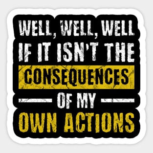 Well Well Well if It Isn't the Consequences of My Own Actions Sticker